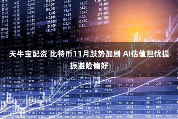 天牛宝配资 比特币11月跌势加剧 AI估值担忧提振避险偏好