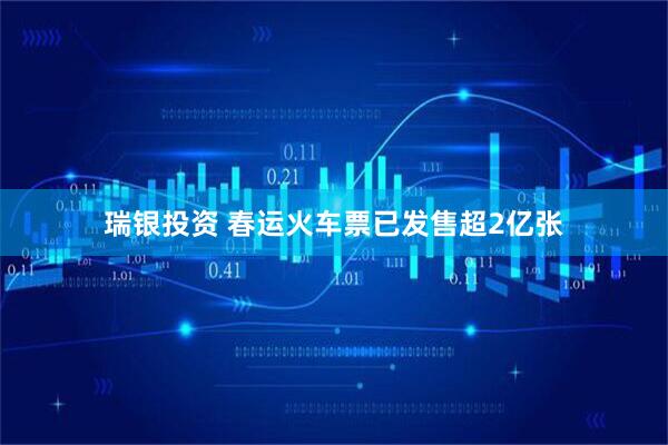 瑞银投资 春运火车票已发售超2亿张